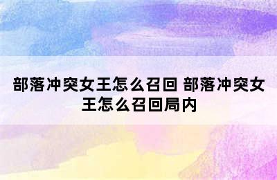 部落冲突女王怎么召回 部落冲突女王怎么召回局内